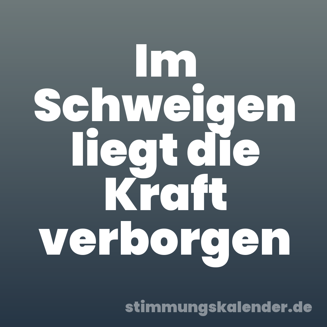 Im Schweigen liegt die Kraft verborgen