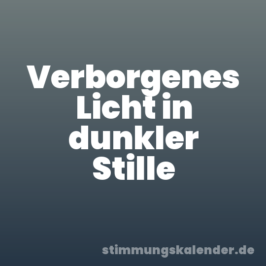 Verborgenes Licht in dunkler Stille