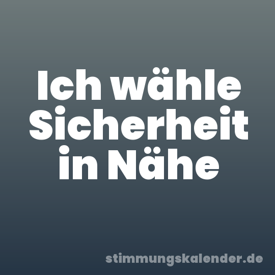 Ich wähle Sicherheit in Nähe