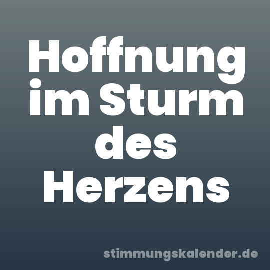 Hoffnung im Sturm des Herzens