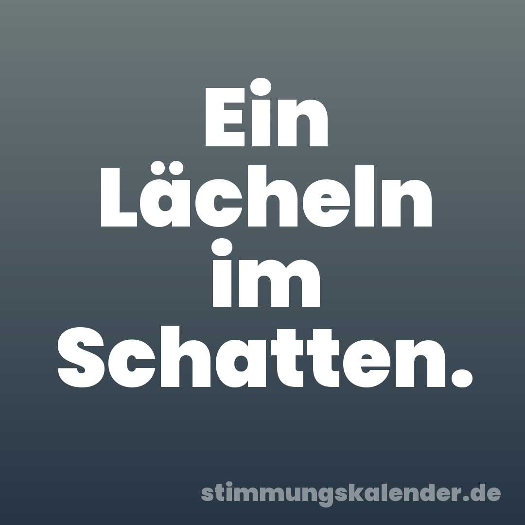 Ein Lächeln im Schatten.