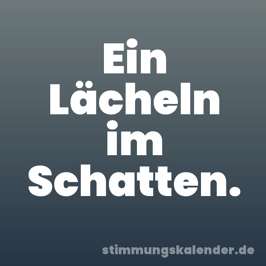Ein Lächeln im Schatten.