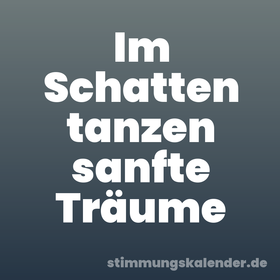 Im Schatten tanzen sanfte Träume