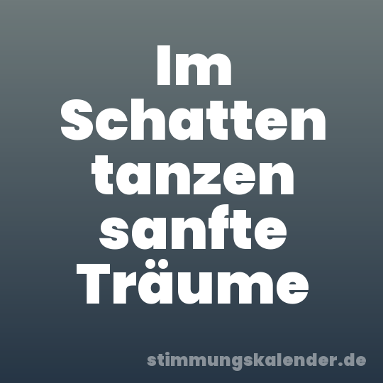 Im Schatten tanzen sanfte Träume