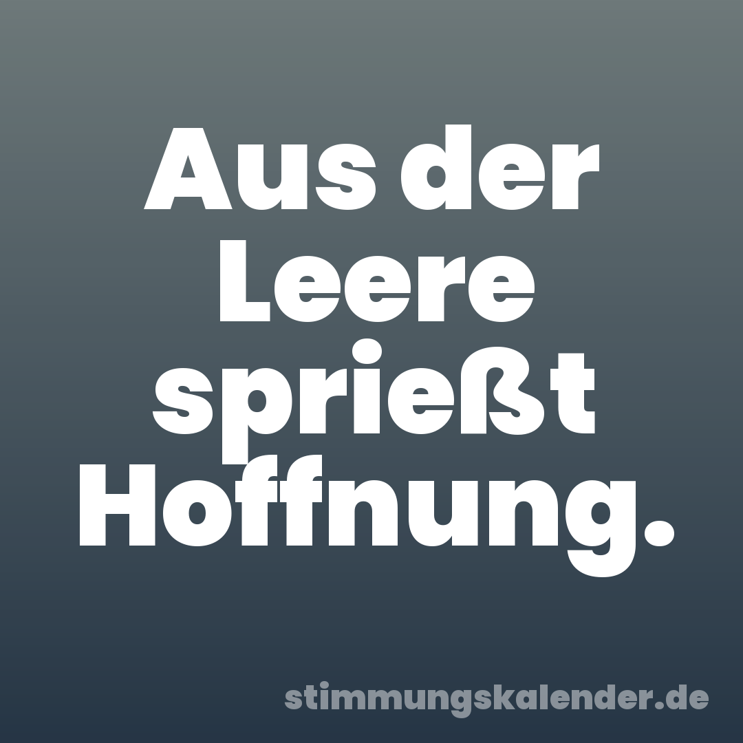 Aus der Leere sprießt Hoffnung.