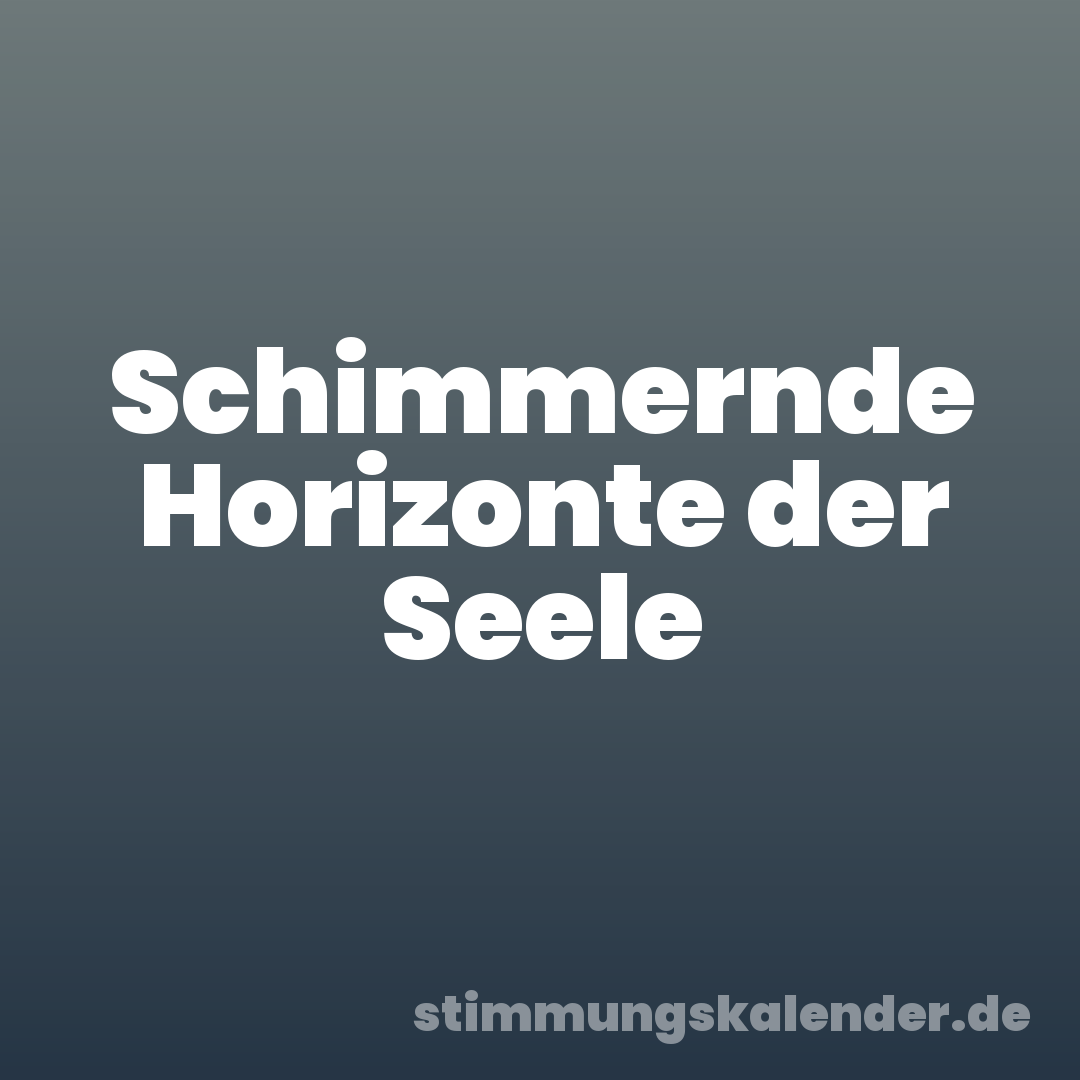 Schimmernde Horizonte der Seele