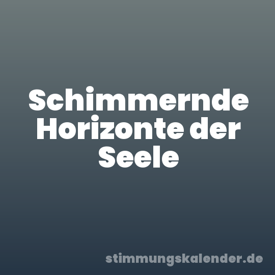 Schimmernde Horizonte der Seele