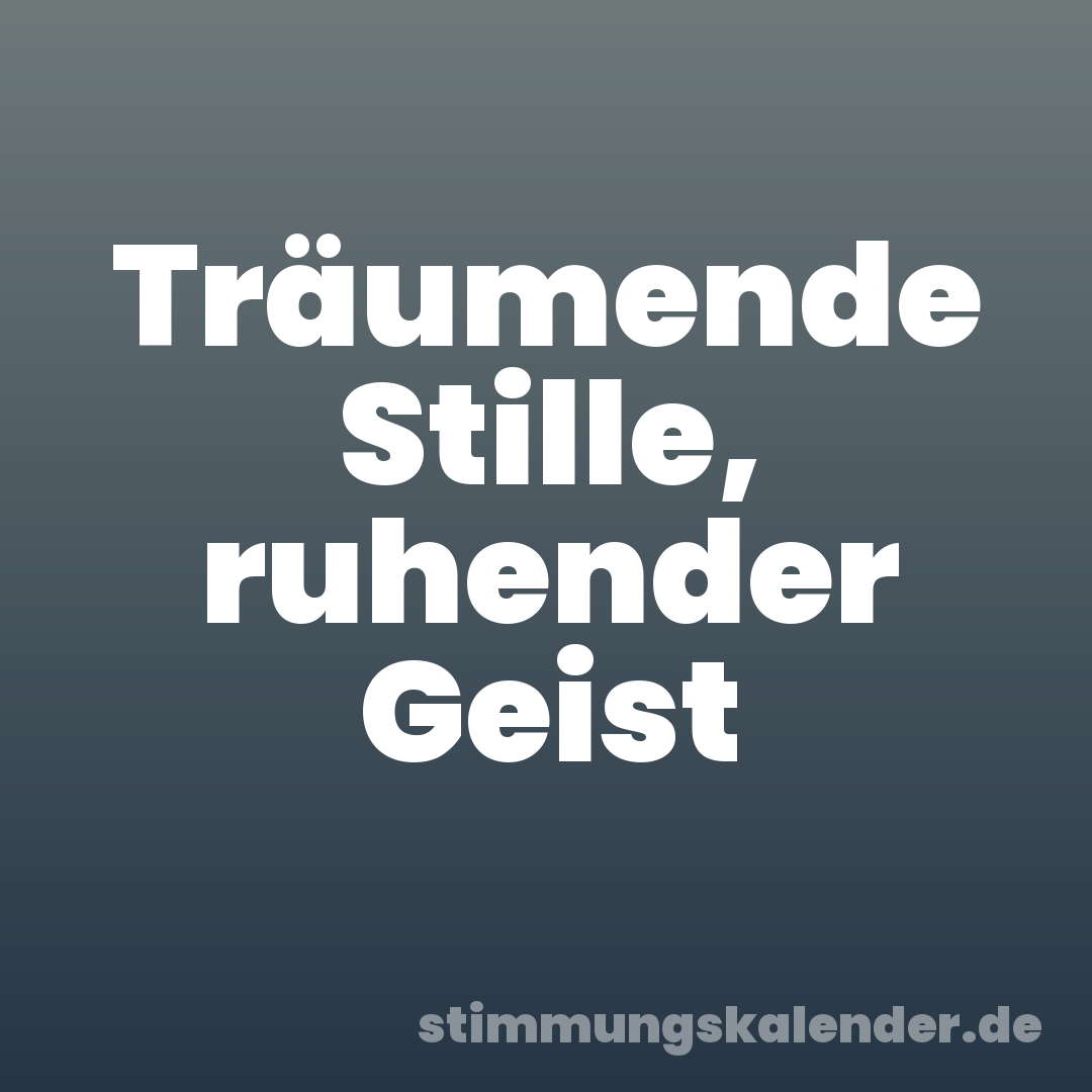 Träumende Stille, ruhender Geist