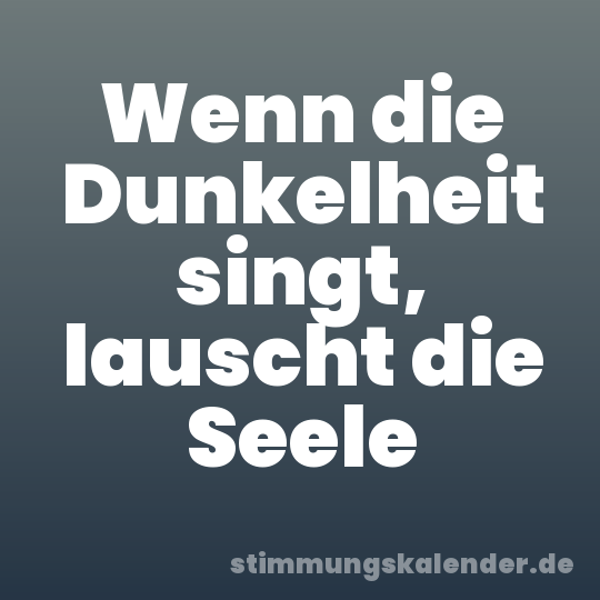 Wenn die Dunkelheit singt, lauscht die Seele