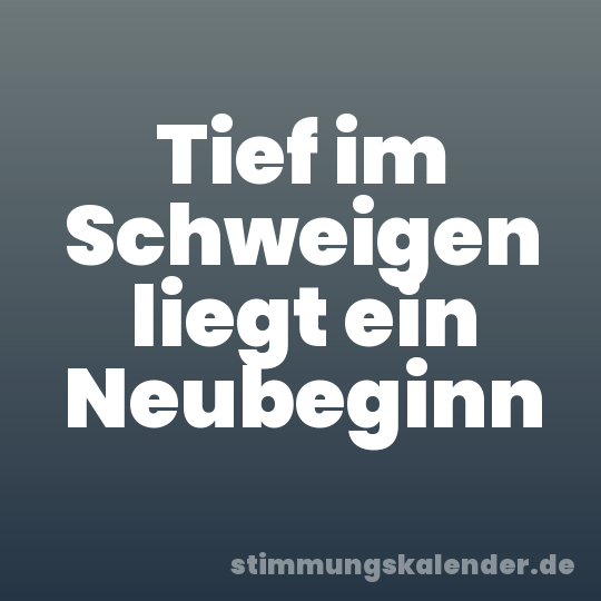 Tief im Schweigen liegt ein Neubeginn