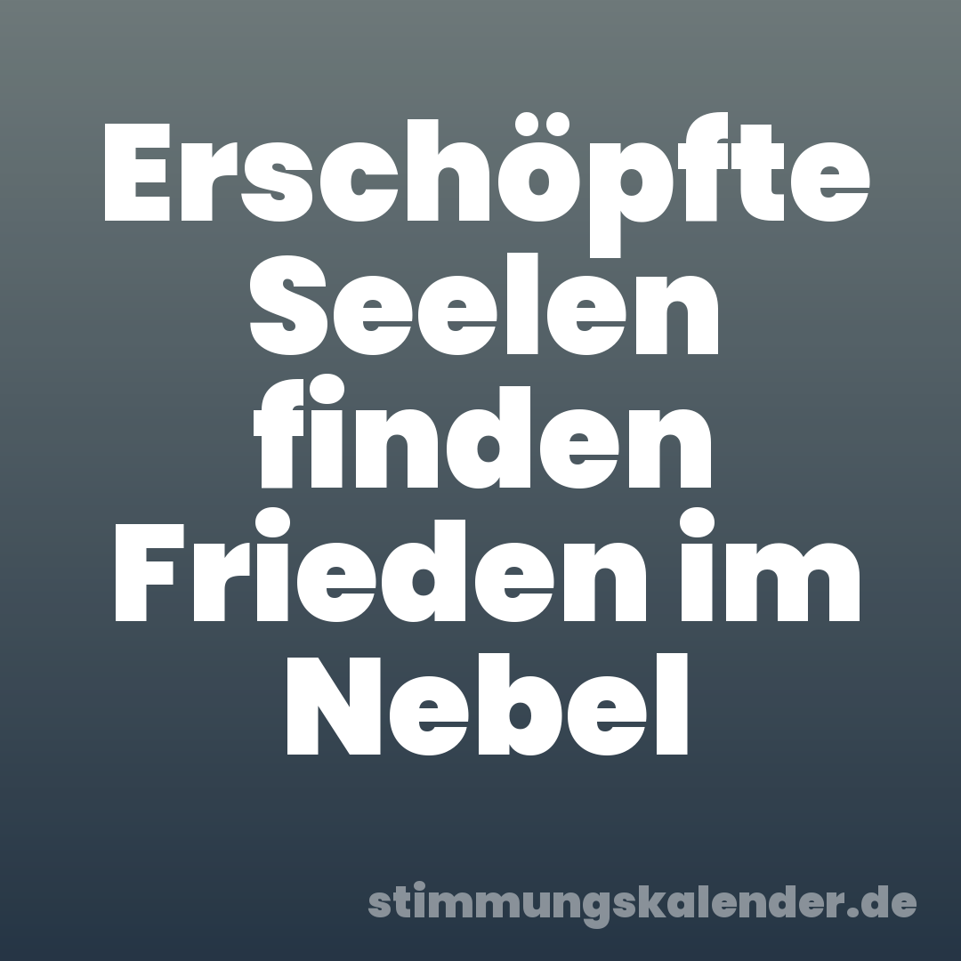 Erschöpfte Seelen finden Frieden im Nebel