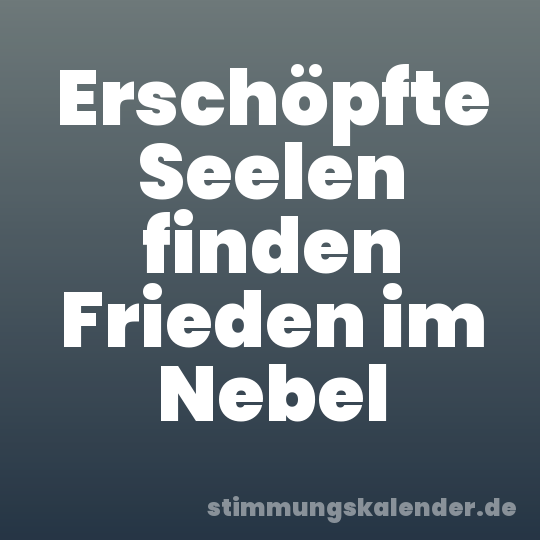 Erschöpfte Seelen finden Frieden im Nebel