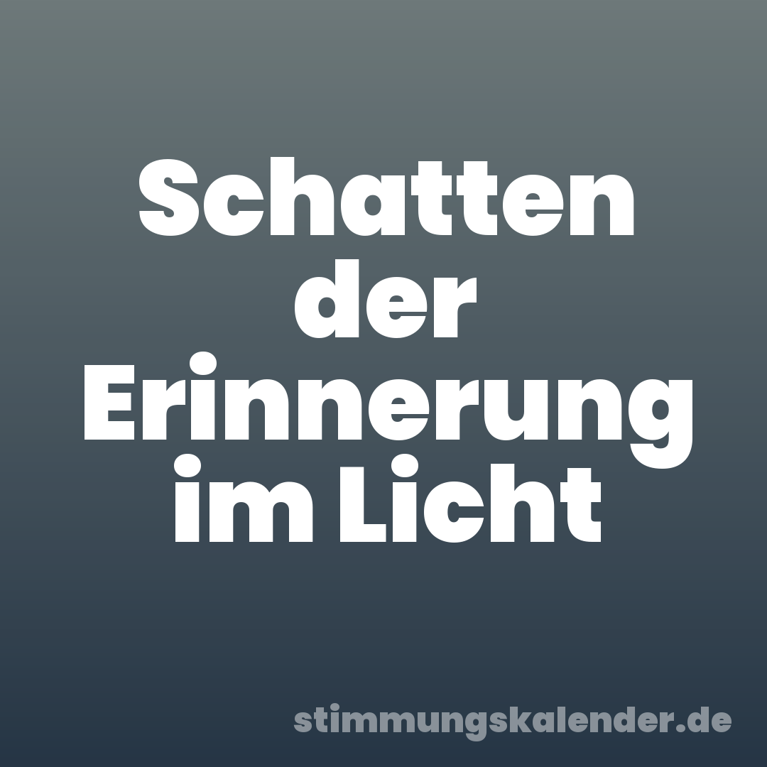 Schatten der Erinnerung im Licht