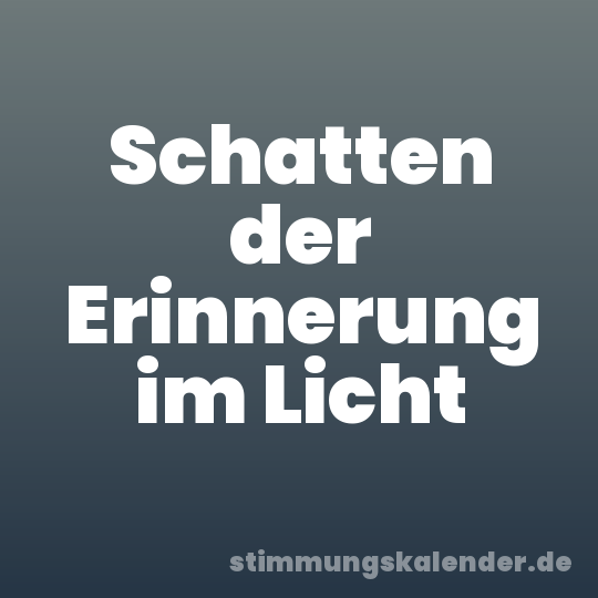 Schatten der Erinnerung im Licht