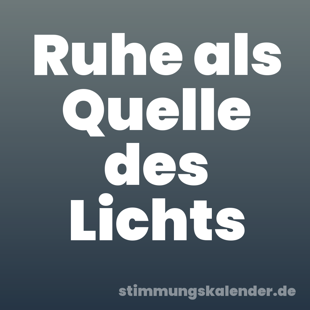 Ruhe als Quelle des Lichts