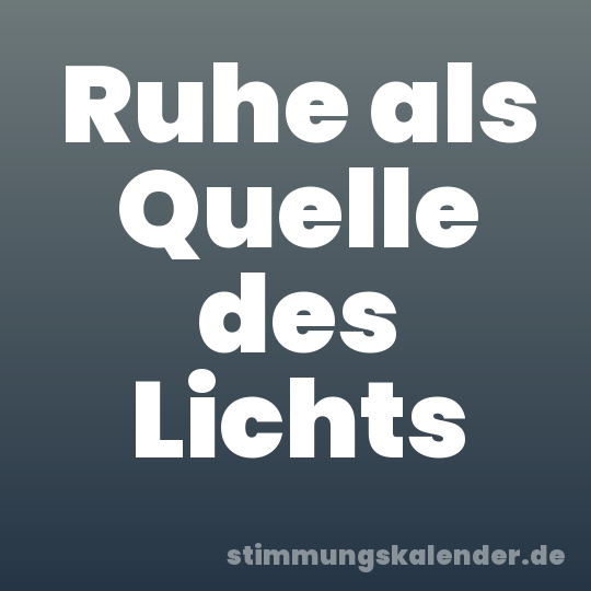 Ruhe als Quelle des Lichts