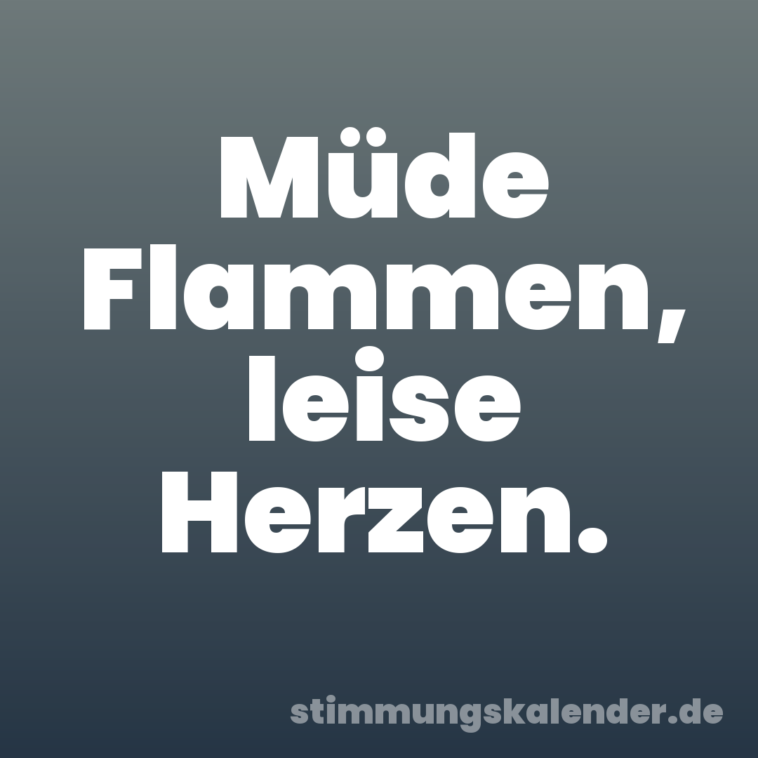 Müde Flammen, leise Herzen.