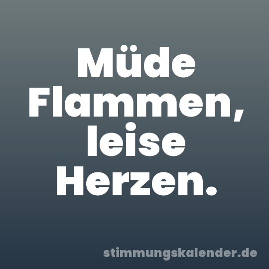 Müde Flammen, leise Herzen.