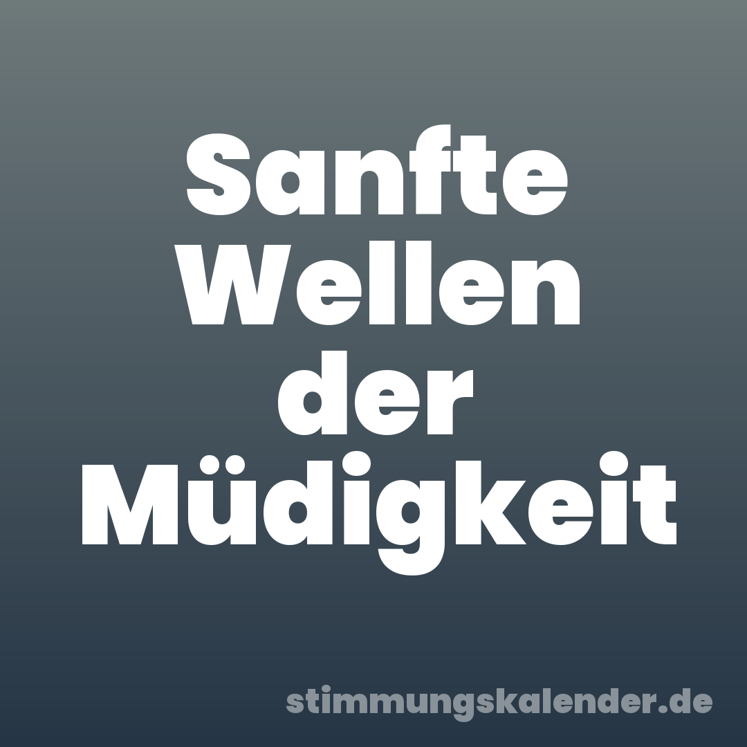 Sanfte Wellen der Müdigkeit