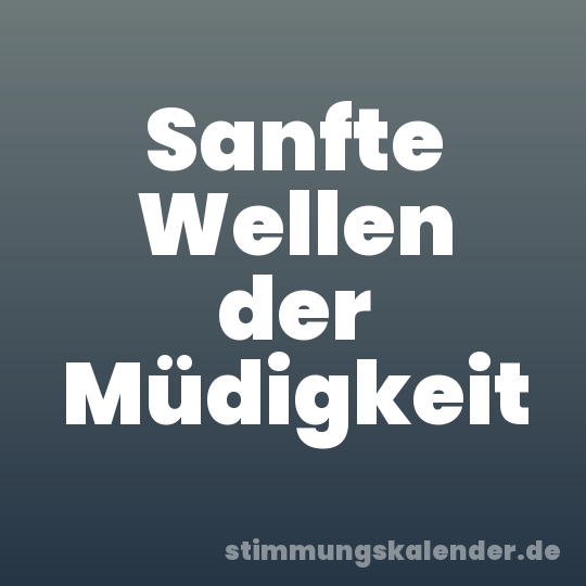 Sanfte Wellen der Müdigkeit