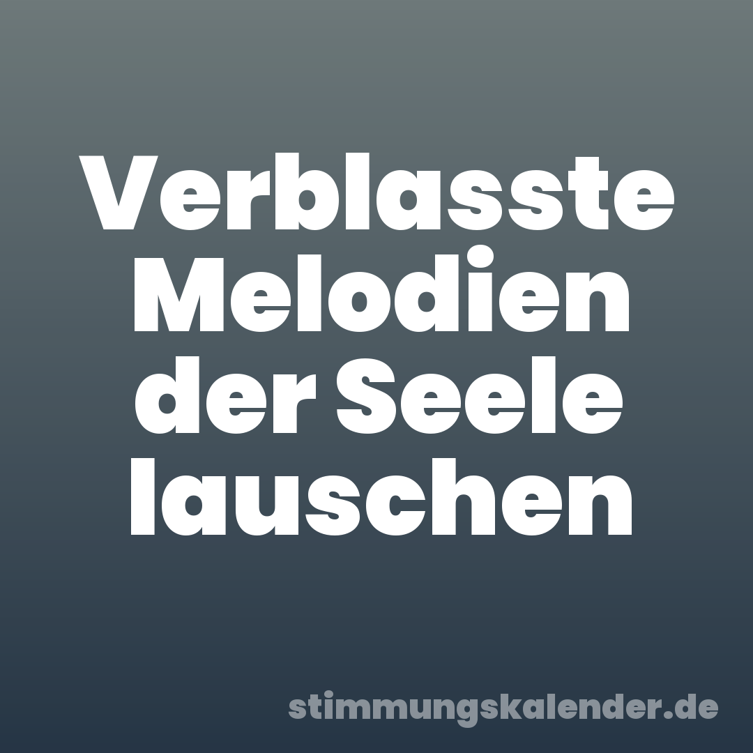 Verblasste Melodien der Seele lauschen