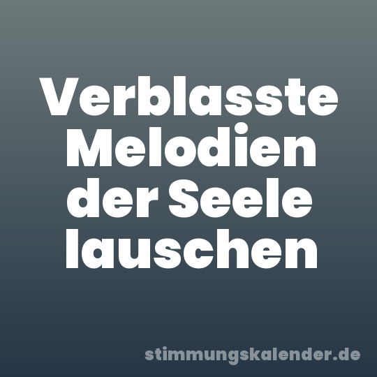 Verblasste Melodien der Seele lauschen