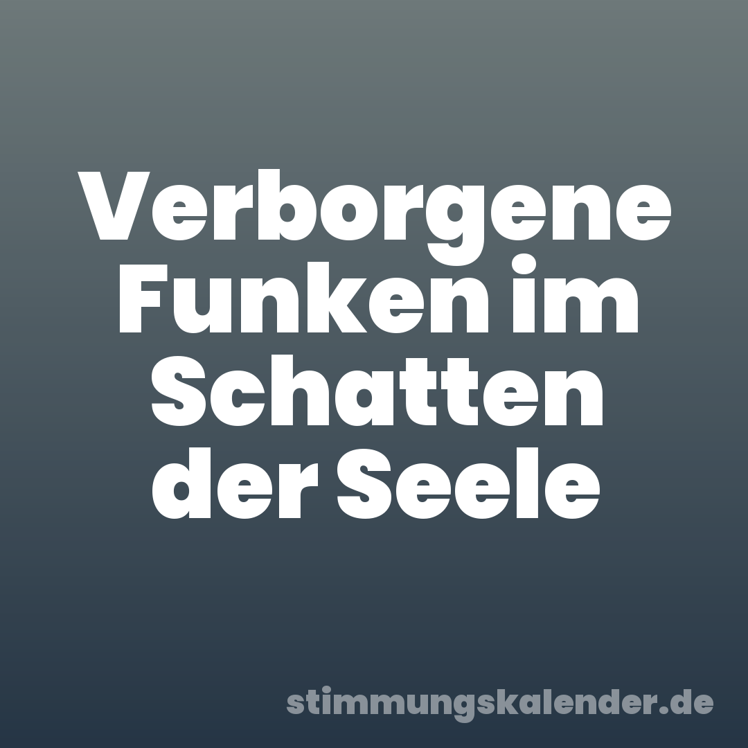 Verborgene Funken im Schatten der Seele