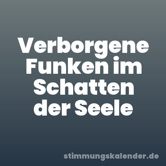 Verborgene Funken im Schatten der Seele