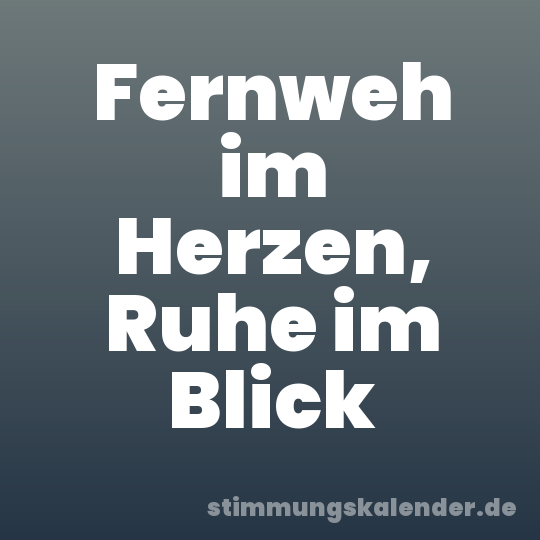 Fernweh im Herzen, Ruhe im Blick