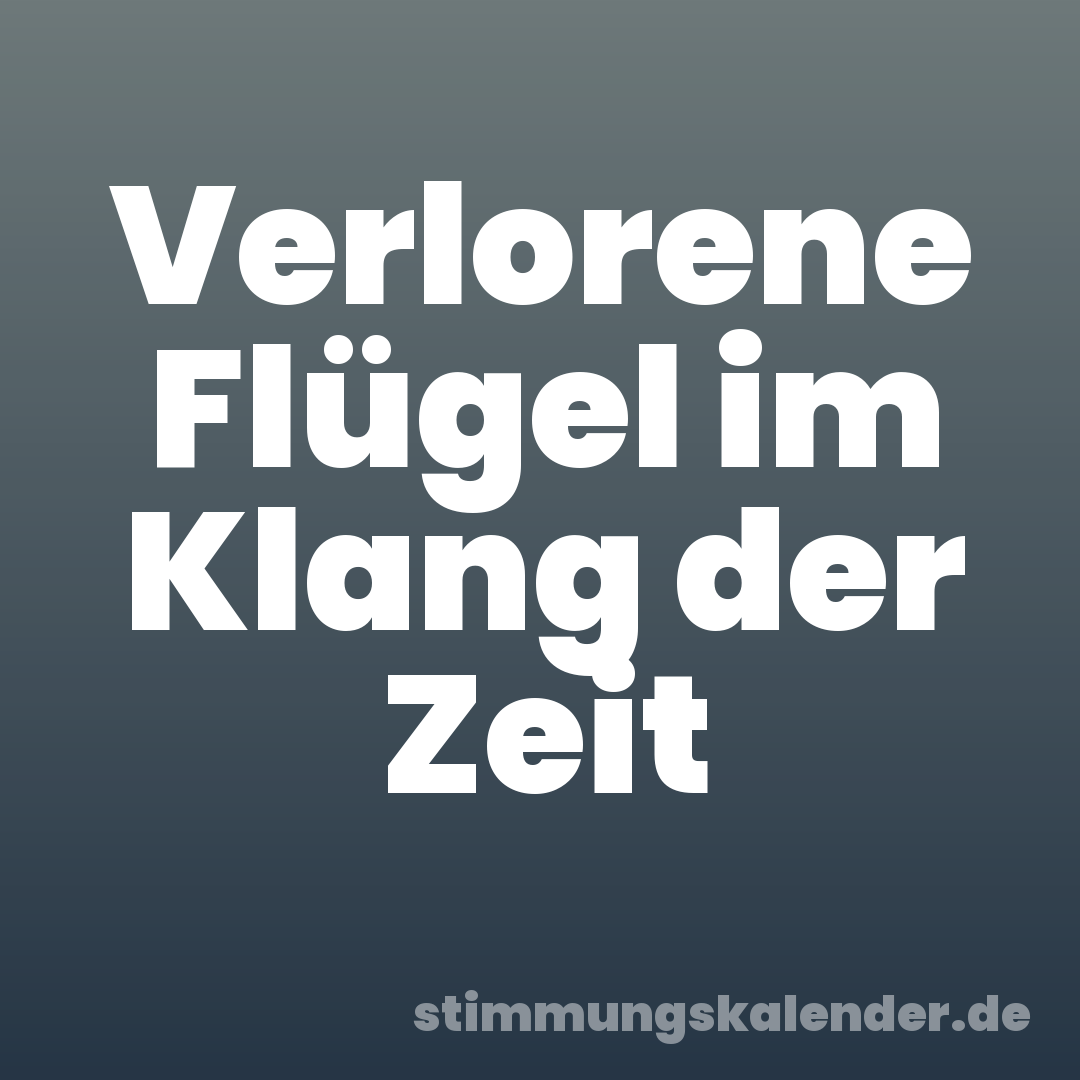 Verlorene Flügel im Klang der Zeit