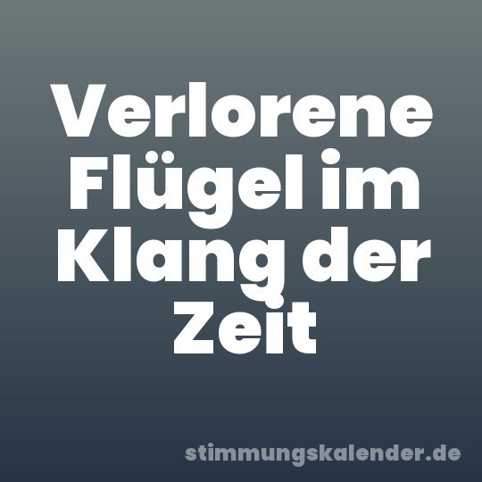 Verlorene Flügel im Klang der Zeit