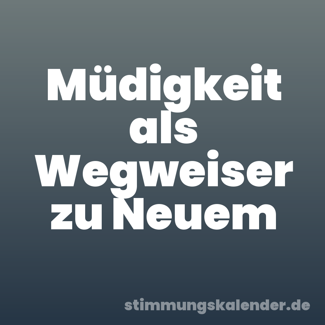 Müdigkeit als Wegweiser zu Neuem