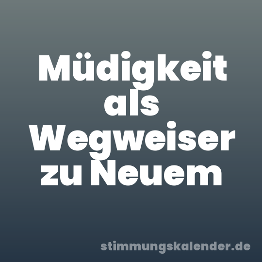 Müdigkeit als Wegweiser zu Neuem