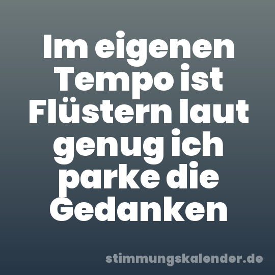Im eigenen Tempo ist Flüstern laut genug ich parke die Gedanken