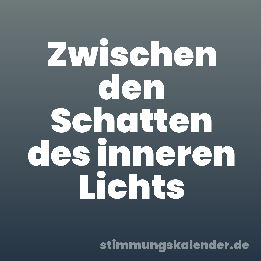 Zwischen den Schatten des inneren Lichts