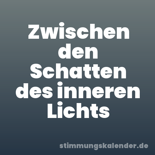 Zwischen den Schatten des inneren Lichts