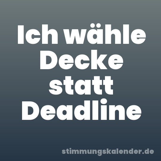 Ich wähle Decke statt Deadline