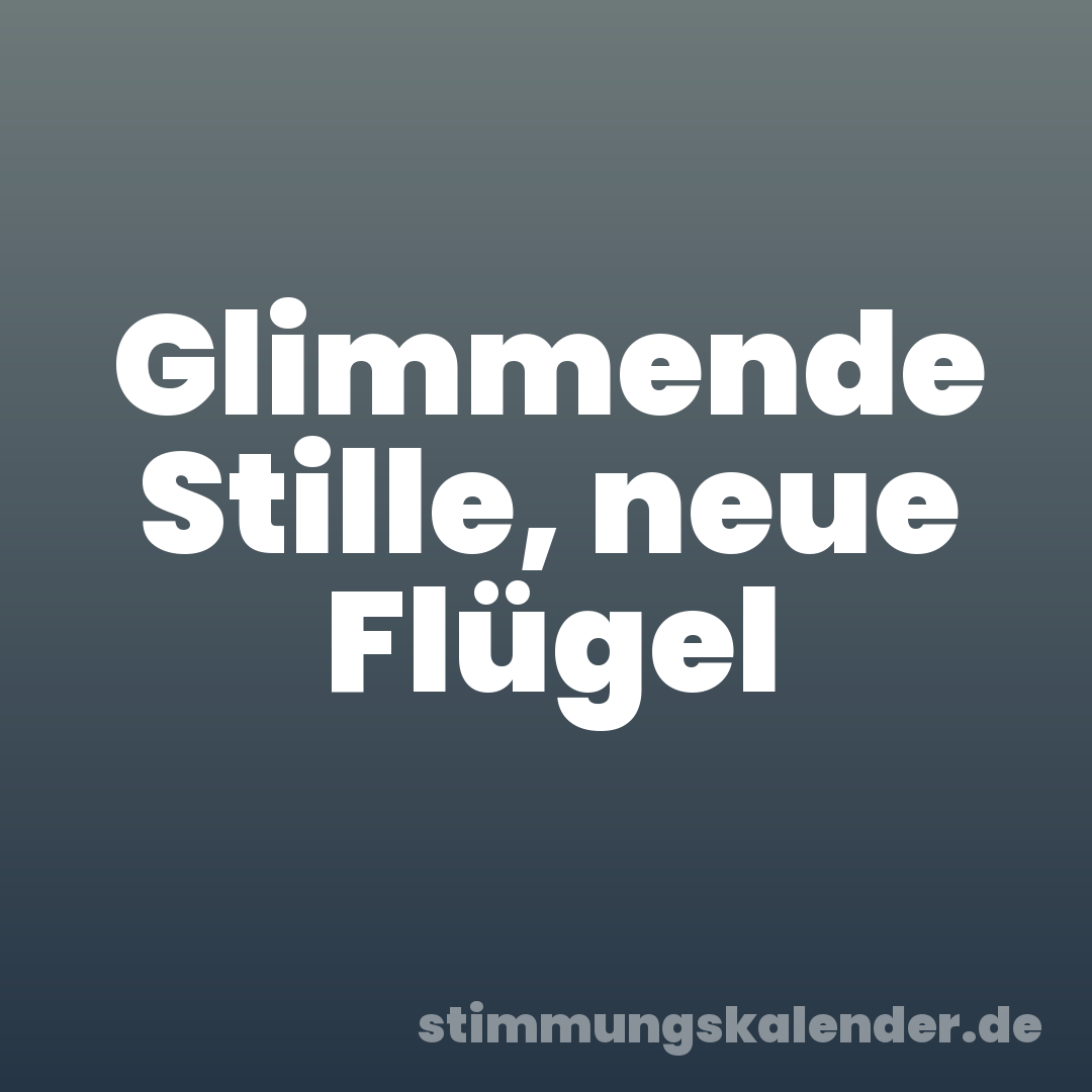 Glimmende Stille, neue Flügel