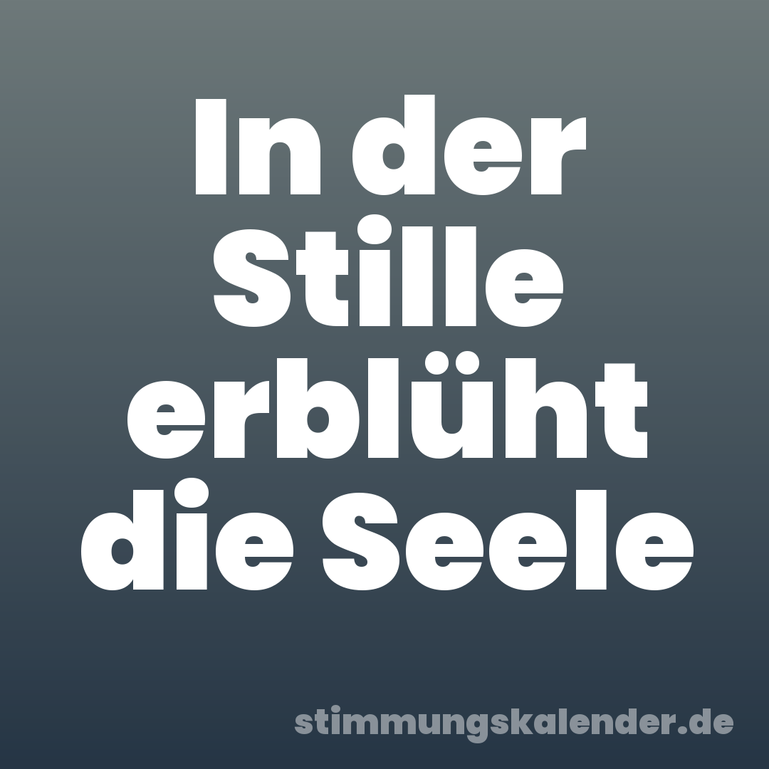 In der Stille erblüht die Seele