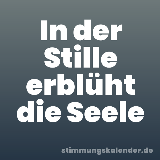 In der Stille erblüht die Seele