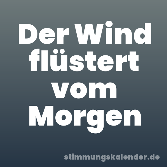 Der Wind flüstert vom Morgen