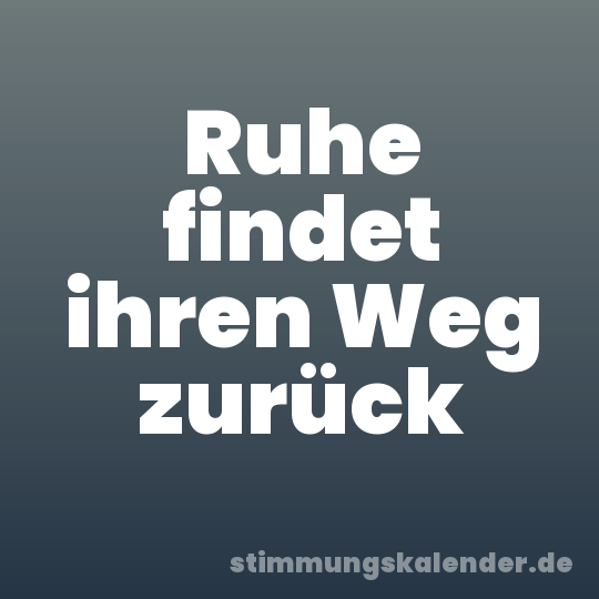 Ruhe findet ihren Weg zurück