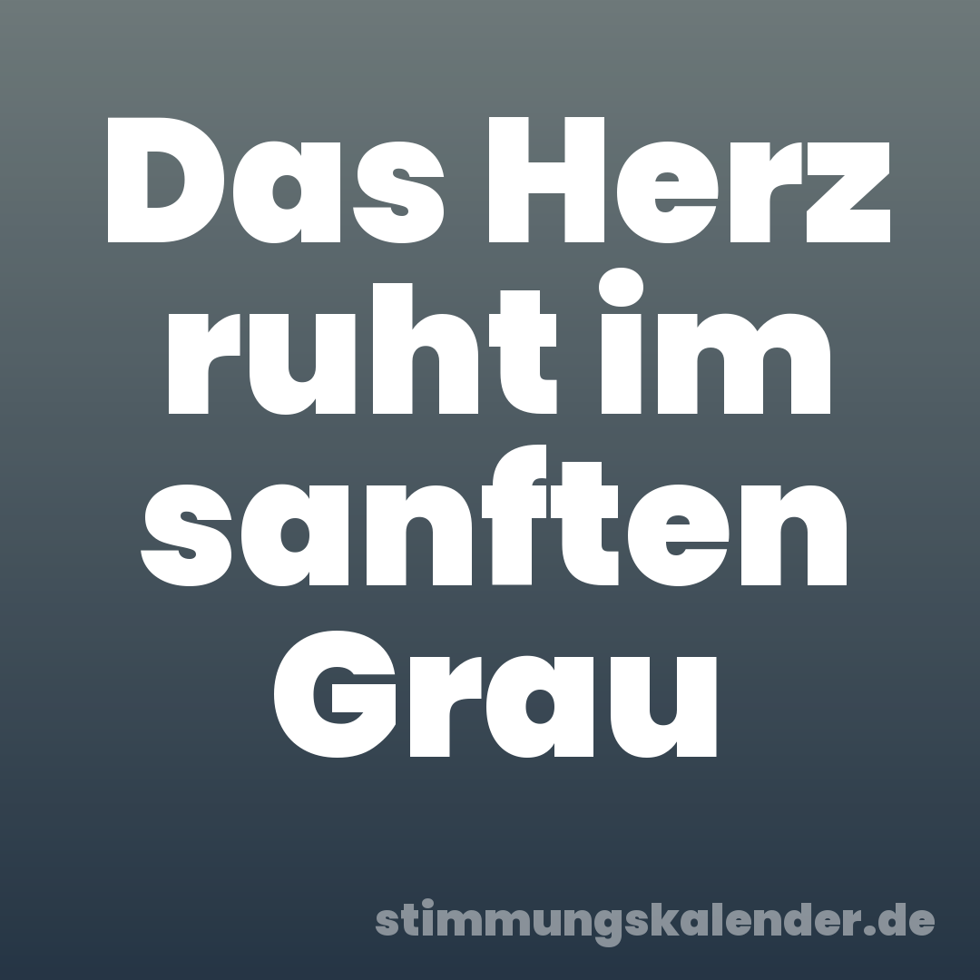 Das Herz ruht im sanften Grau