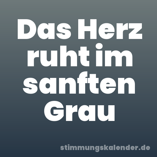 Das Herz ruht im sanften Grau