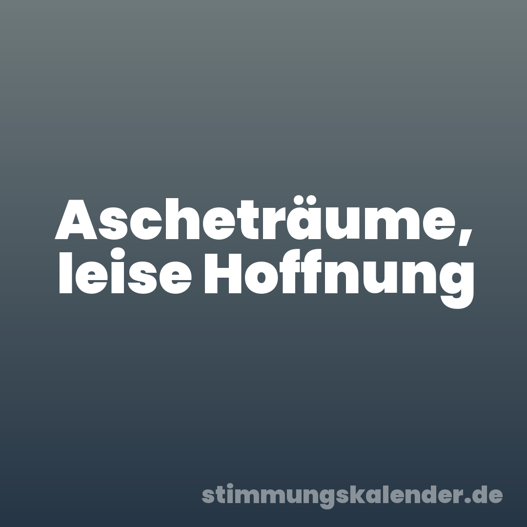 Ascheträume, leise Hoffnung