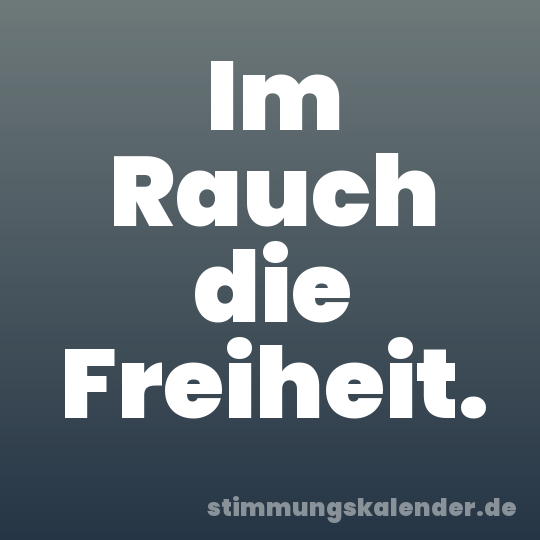 Im Rauch die Freiheit.