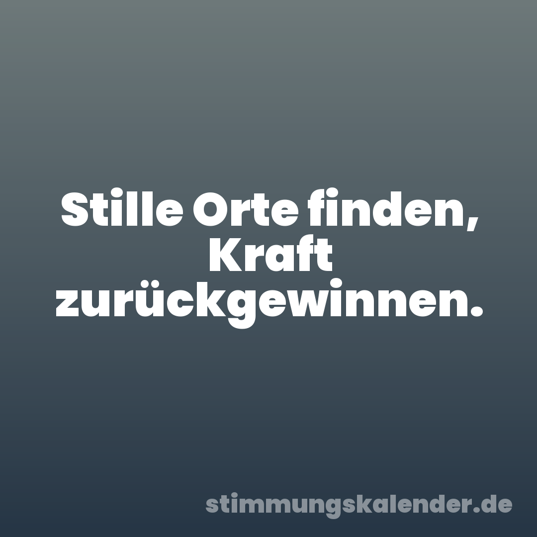 Stille Orte finden, Kraft zurückgewinnen.