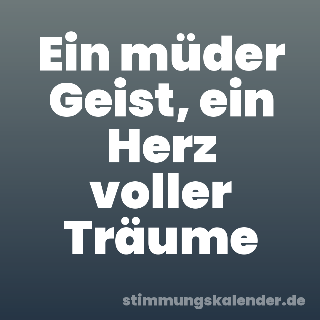 Ein müder Geist, ein Herz voller Träume