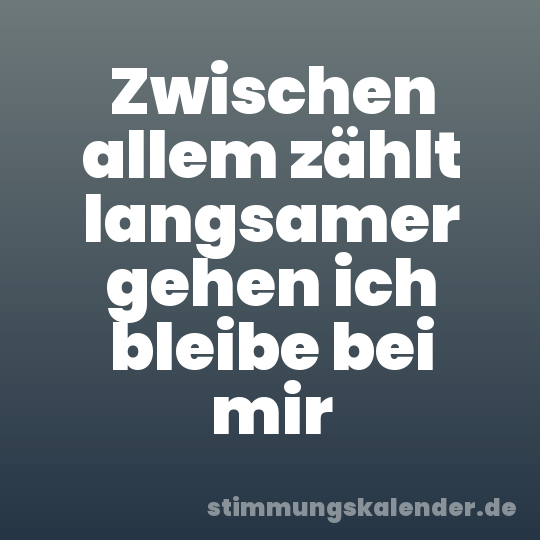 Zwischen allem zählt langsamer gehen ich bleibe bei mir