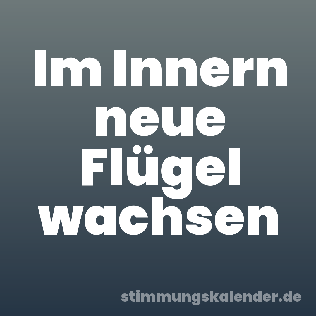 Im Innern neue Flügel wachsen